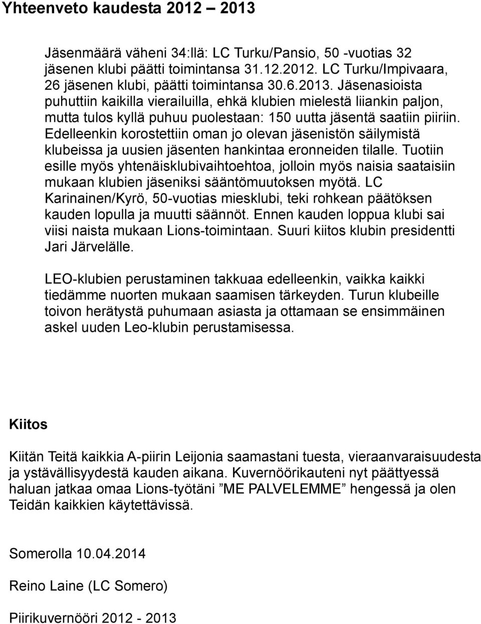 Tuotiin esille myös yhtenäisklubivaihtoehtoa, jolloin myös naisia saataisiin mukaan klubien jäseniksi sääntömuutoksen myötä.