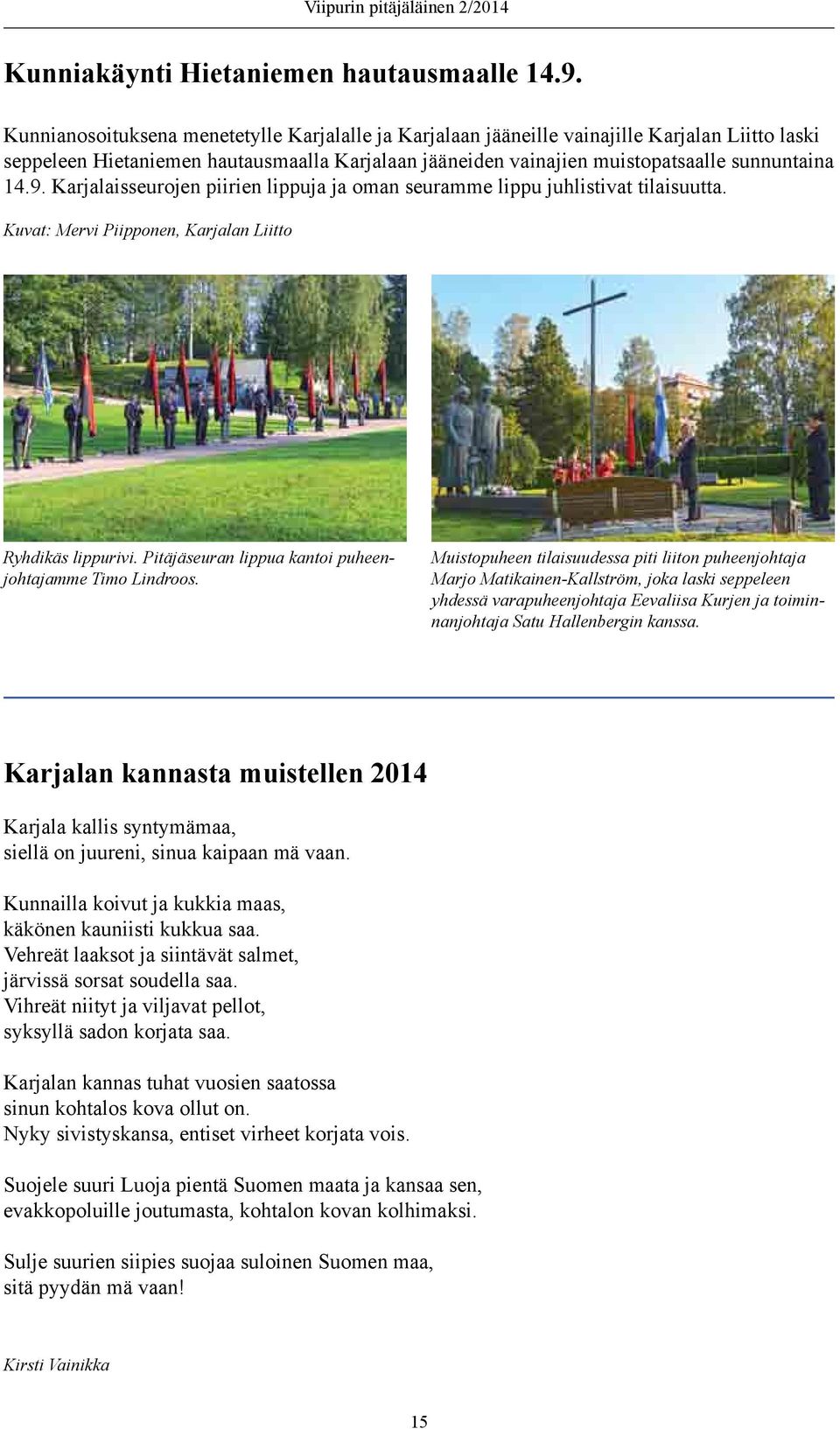 Karjalaisseurojen piirien lippuja ja oman seuramme lippu juhlistivat tilaisuutta. Kuvat: Mervi Piipponen, Karjalan Liitto Ryhdikäs lippurivi. Pitäjäseuran lippua kantoi puheenjohtajamme Timo Lindroos.