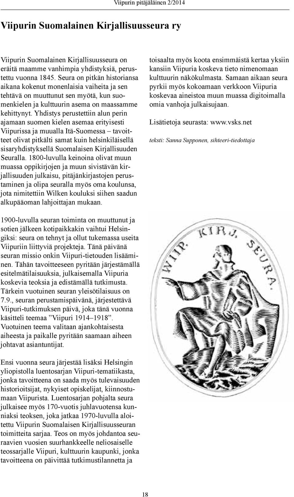 Yhdistys perustettiin alun perin ajamaan suomen kielen asemaa erityisesti Viipurissa ja muualla Itä-Suomessa tavoitteet olivat pitkälti samat kuin helsinkiläisellä sisaryhdistyksellä Suomalaisen