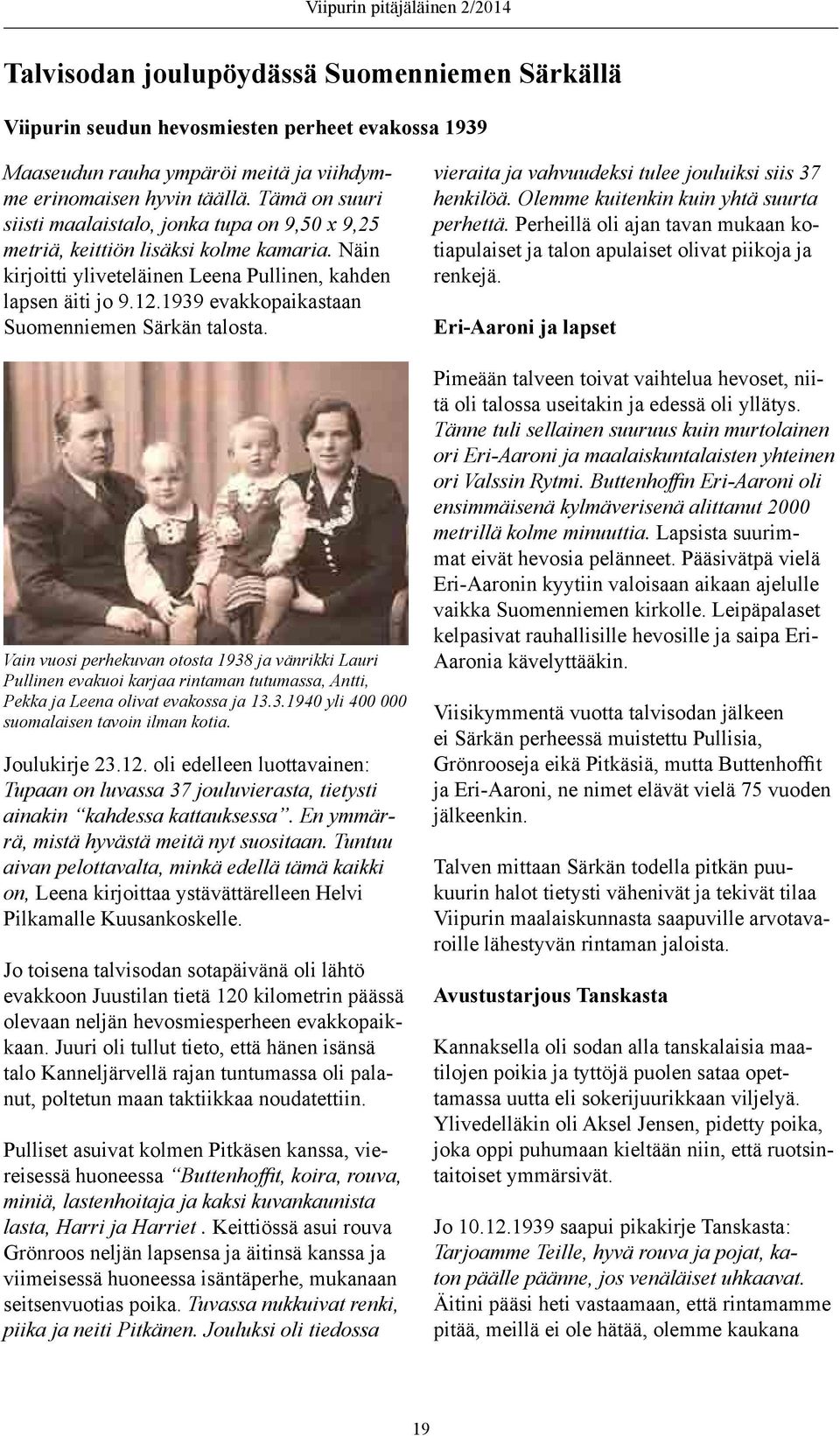 1939 evakkopaikastaan Suomenniemen Särkän talosta. Vain vuosi perhekuvan otosta 1938 ja vänrikki Lauri Pullinen evakuoi karjaa rintaman tutumassa, Antti, Pekka ja Leena olivat evakossa ja 13.3.1940 yli 400 000 suomalaisen tavoin ilman kotia.