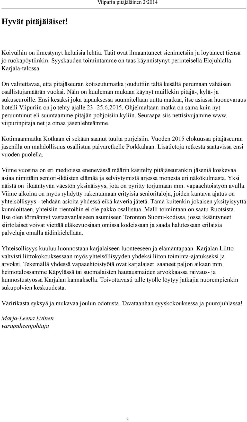 On valitettavaa, että pitäjäseuran kotiseutumatka jouduttiin tältä kesältä perumaan vähäisen osallistujamäärän vuoksi. Näin on kuuleman mukaan käynyt muillekin pitäjä-, kylä- ja sukuseuroille.