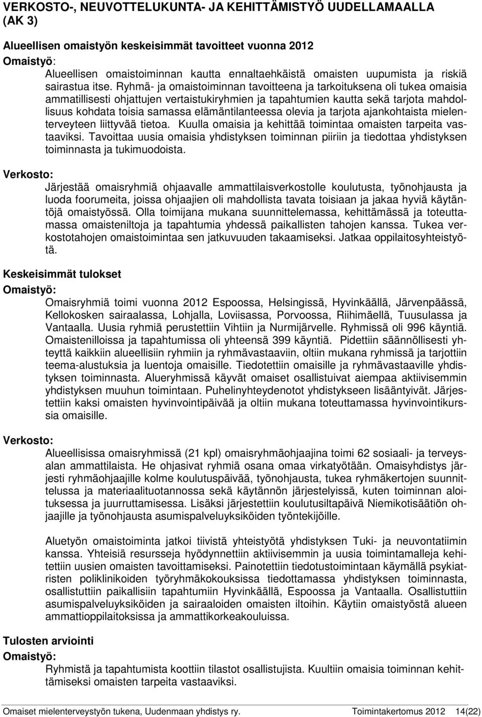 Ryhmä- ja omaistoiminnan tavoitteena ja tarkoituksena oli tukea omaisia ammatillisesti ohjattujen vertaistukiryhmien ja tapahtumien kautta sekä tarjota mahdollisuus kohdata toisia samassa