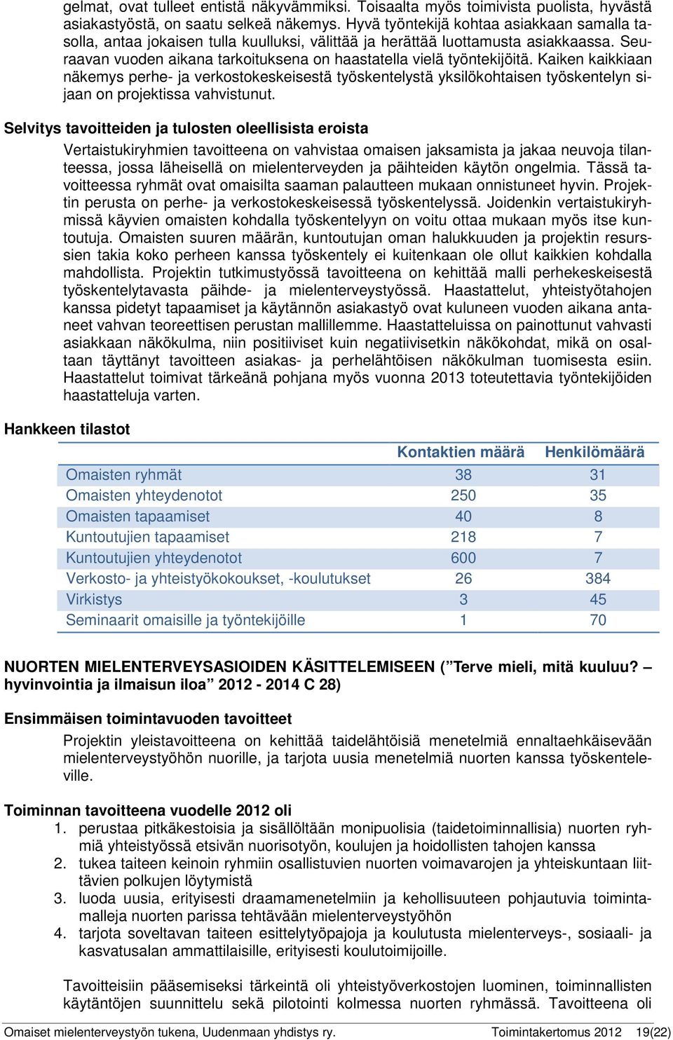 Seuraavan vuoden aikana tarkoituksena on haastatella vielä työntekijöitä.