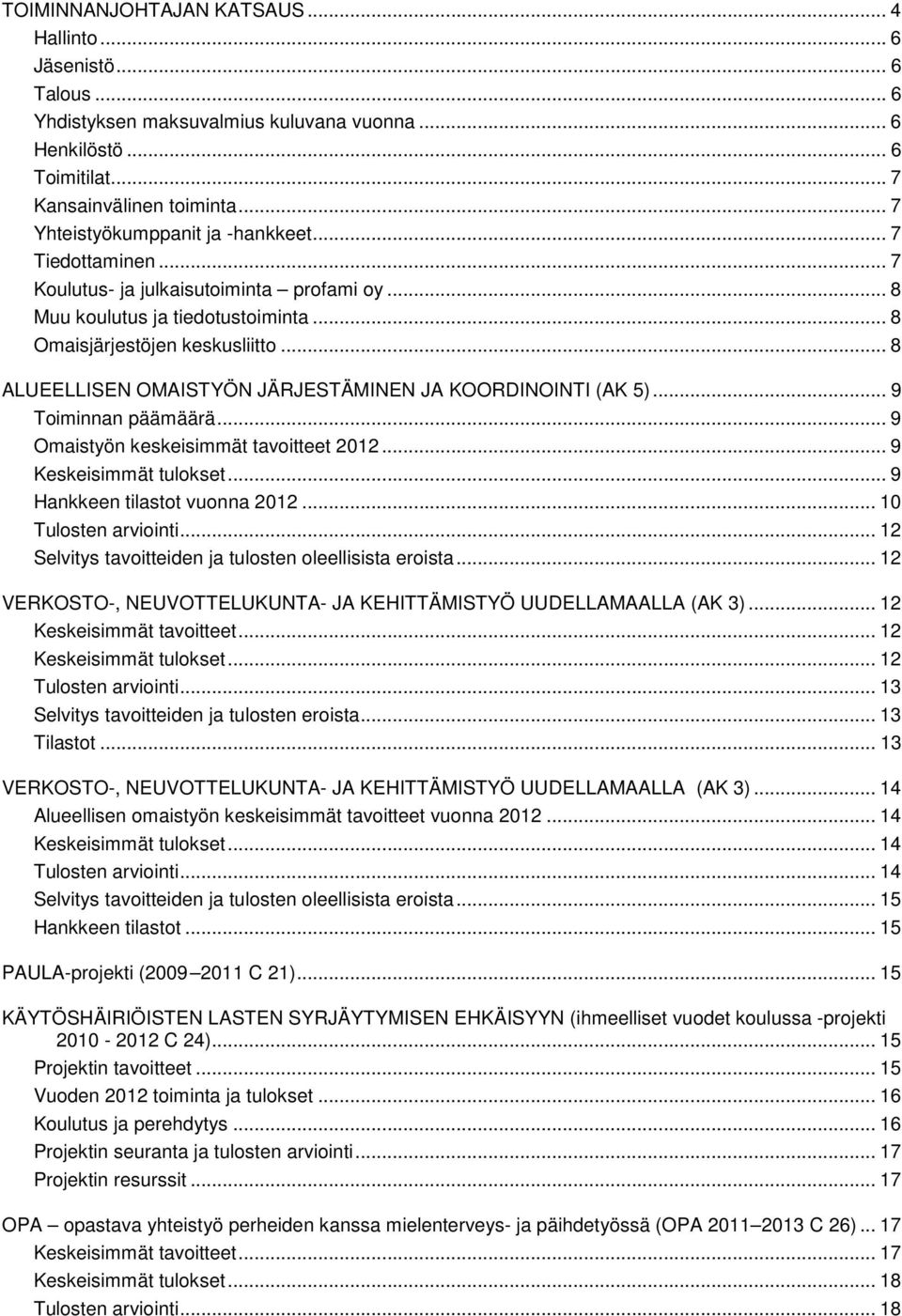 .. 8 ALUEELLISEN OMAISTYÖN JÄRJESTÄMINEN JA KOORDINOINTI (AK 5)... 9 Toiminnan päämäärä... 9 Omaistyön keskeisimmät tavoitteet 2012... 9 Keskeisimmät tulokset... 9 Hankkeen tilastot vuonna 2012.