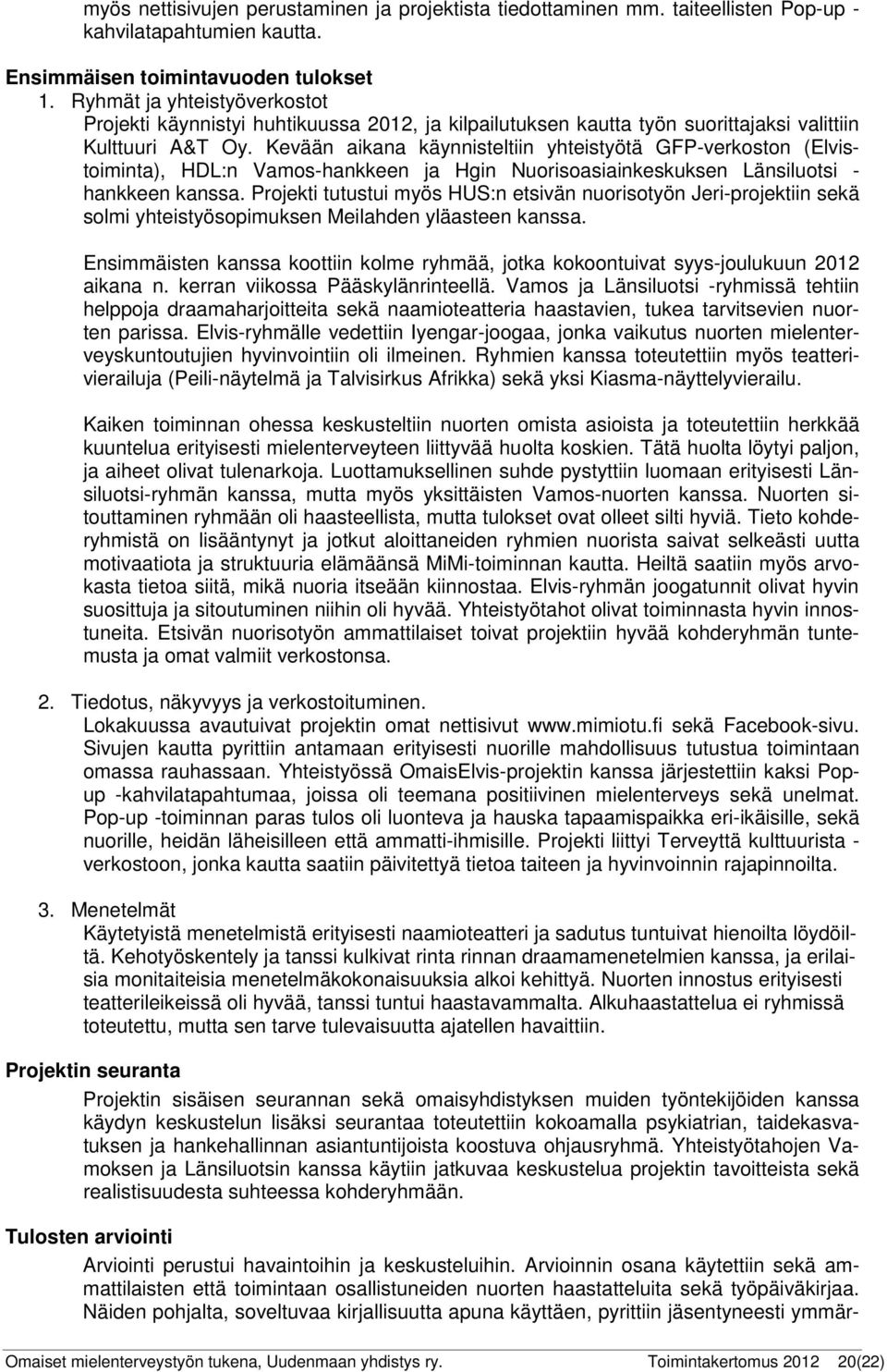 Kevään aikana käynnisteltiin yhteistyötä GFP-verkoston (Elvistoiminta), HDL:n Vamos-hankkeen ja Hgin Nuorisoasiainkeskuksen Länsiluotsi - hankkeen kanssa.