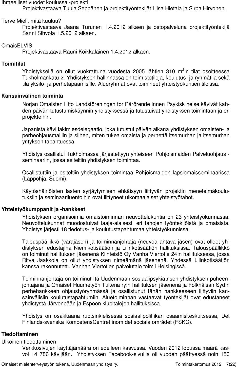 Yhdistyksen hallinnassa on toimistotiloja, koulutus- ja ryhmätila sekä tila yksilö- ja perhetapaamisille. Alueryhmät ovat toimineet yhteistyökuntien tiloissa.