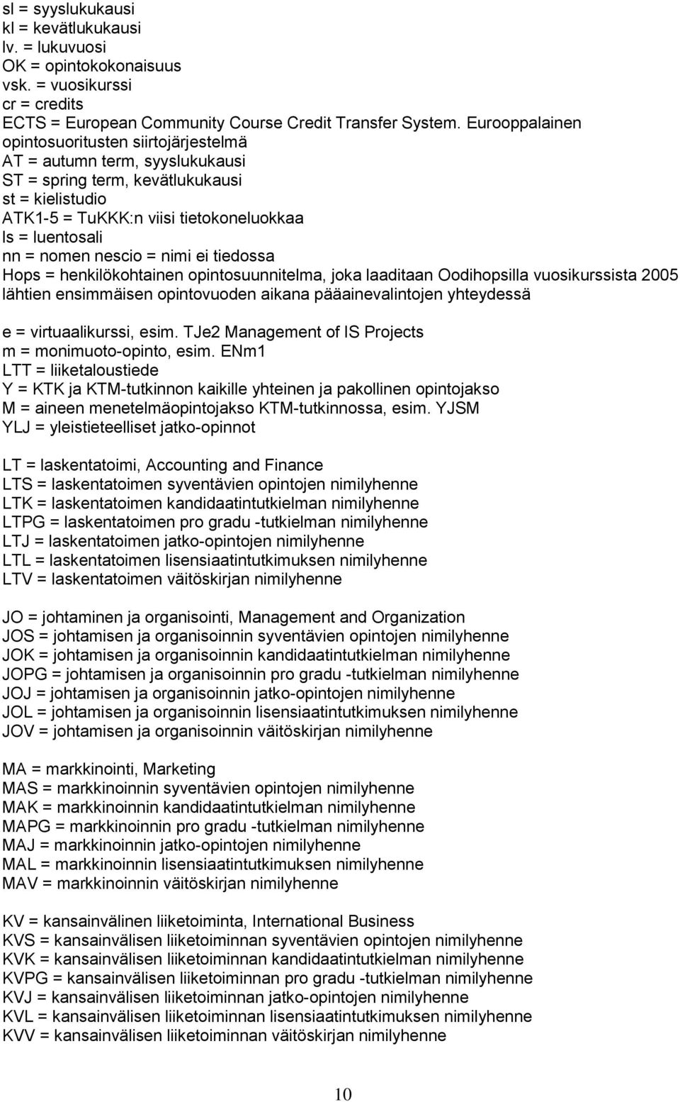 nescio = nimi ei tiedossa Hops = henkilökohtainen opintosuunnitelma, joka laaditaan Oodihopsilla vuosikurssista 2005 lähtien ensimmäisen opintovuoden aikana pääainevalintojen yhteydessä e =