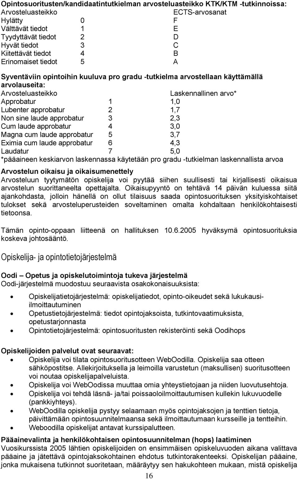 2 1,7 Non sine laude approbatur 3 2,3 Cum laude approbatur 4 3,0 Magna cum laude approbatur 5 3,7 Eximia cum laude approbatur 6 4,3 Laudatur 7 5,0 *pääaineen keskiarvon laskennassa käytetään pro