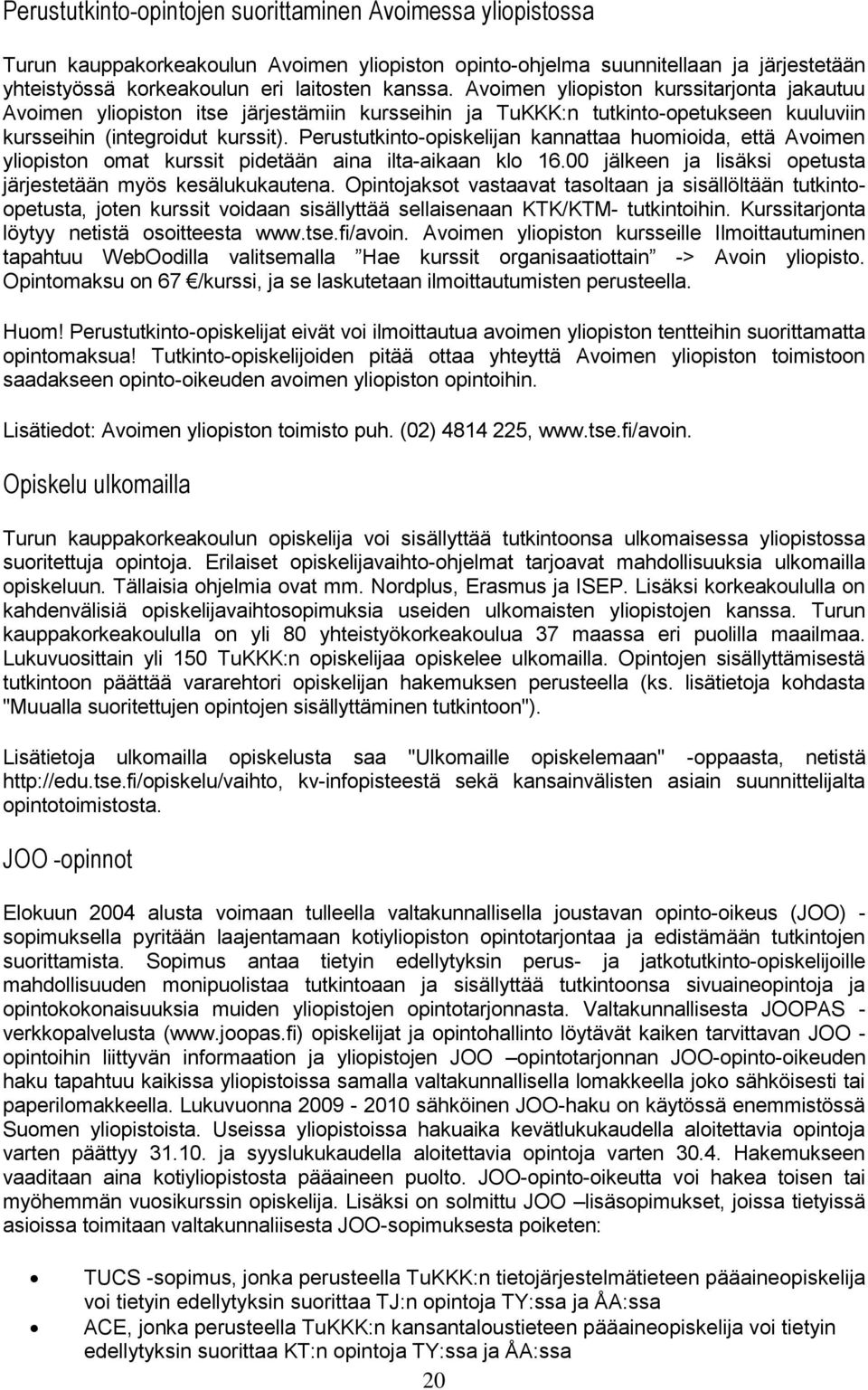 Perustutkinto-opiskelijan kannattaa huomioida, että Avoimen yliopiston omat kurssit pidetään aina ilta-aikaan klo 16.00 jälkeen ja lisäksi opetusta järjestetään myös kesälukukautena.