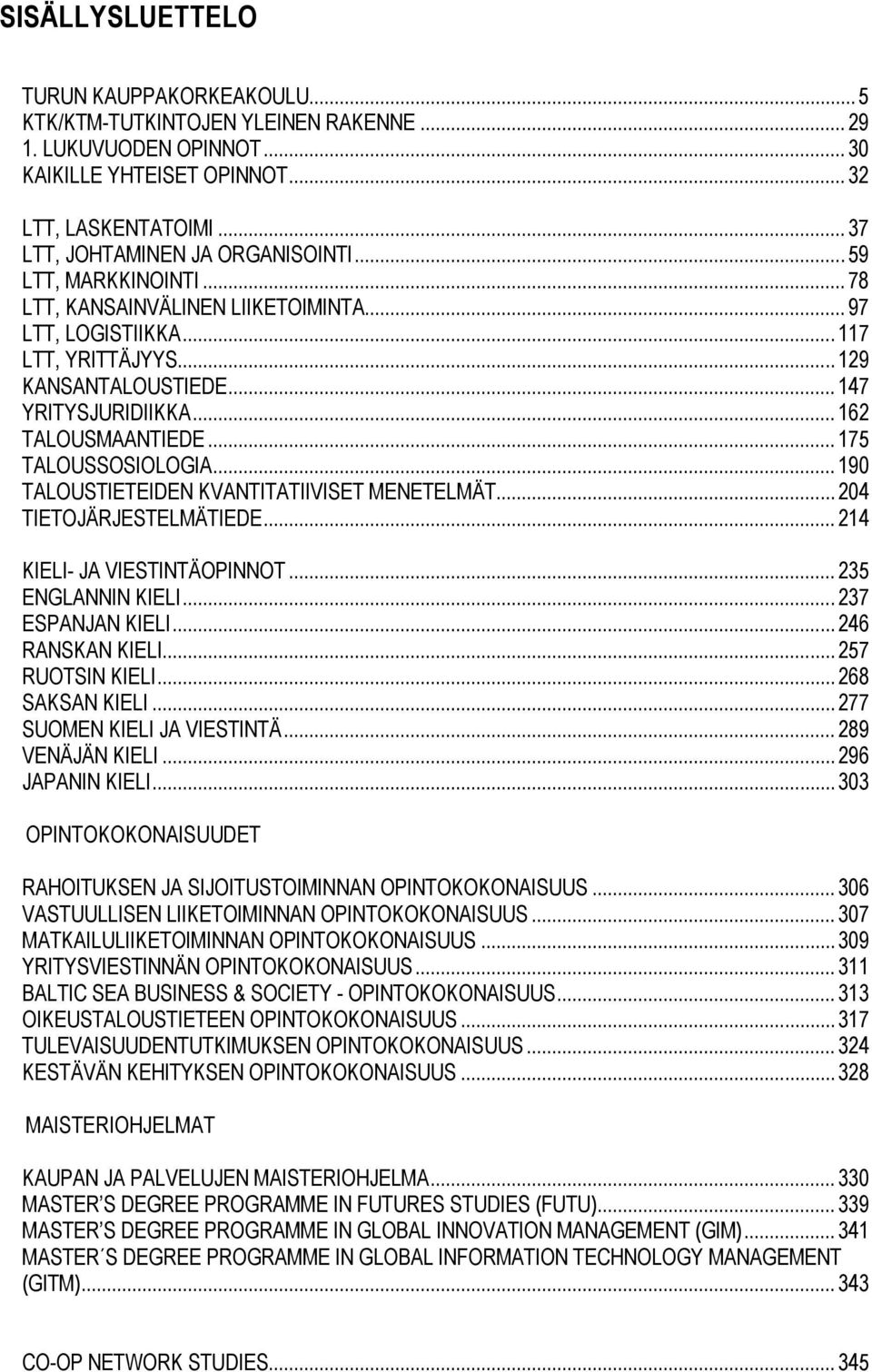 .. 162 TALOUSMAANTIEDE... 175 TALOUSSOSIOLOGIA... 190 TALOUSTIETEIDEN KVANTITATIIVISET MENETELMÄT... 204 TIETOJÄRJESTELMÄTIEDE... 214 KIELI- JA VIESTINTÄOPINNOT... 235 ENGLANNIN KIELI.