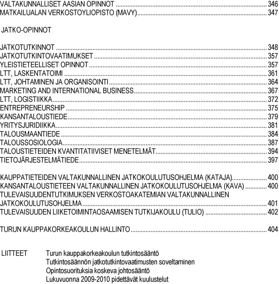 .. 379 YRITYSJURIDIIKKA... 381 TALOUSMAANTIEDE... 384 TALOUSSOSIOLOGIA... 387 TALOUSTIETEIDEN KVANTITATIIVISET MENETELMÄT... 394 TIETOJÄRJESTELMÄTIEDE.