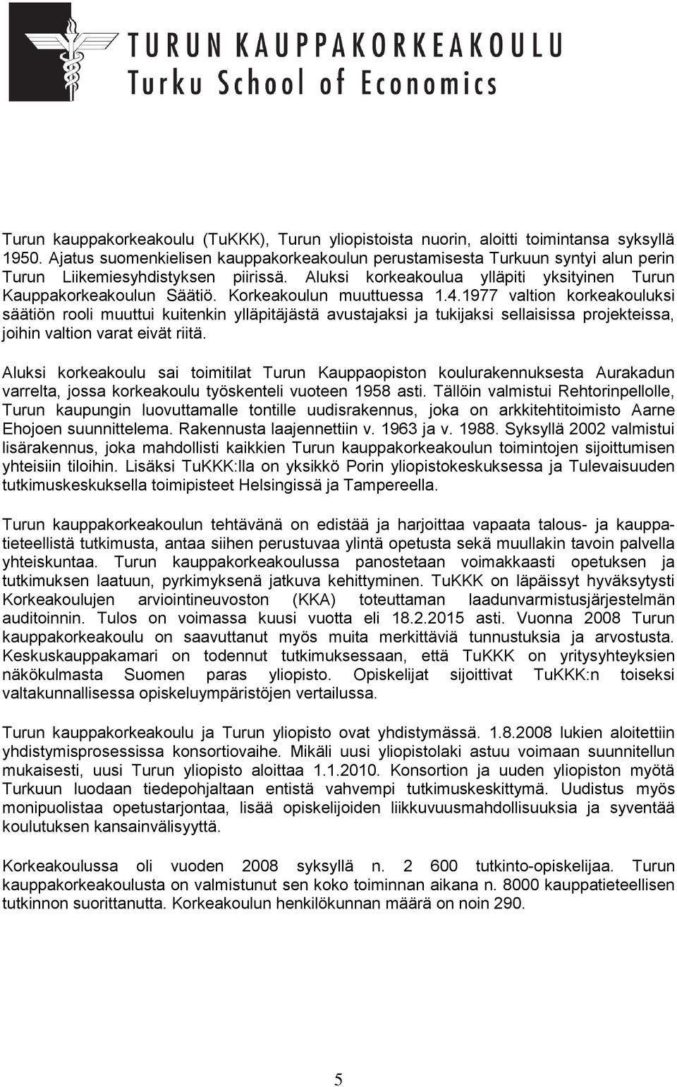 Korkeakoulun muuttuessa 1.4.1977 valtion korkeakouluksi säätiön rooli muuttui kuitenkin ylläpitäjästä avustajaksi ja tukijaksi sellaisissa projekteissa, joihin valtion varat eivät riitä.