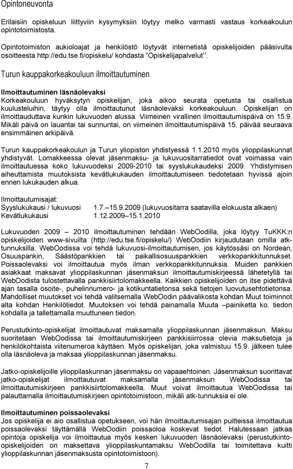 Turun kauppakorkeakouluun ilmoittautuminen Ilmoittautuminen läsnäolevaksi Korkeakouluun hyväksytyn opiskelijan, joka aikoo seurata opetusta tai osallistua kuulusteluihin, täytyy olla ilmoittautunut