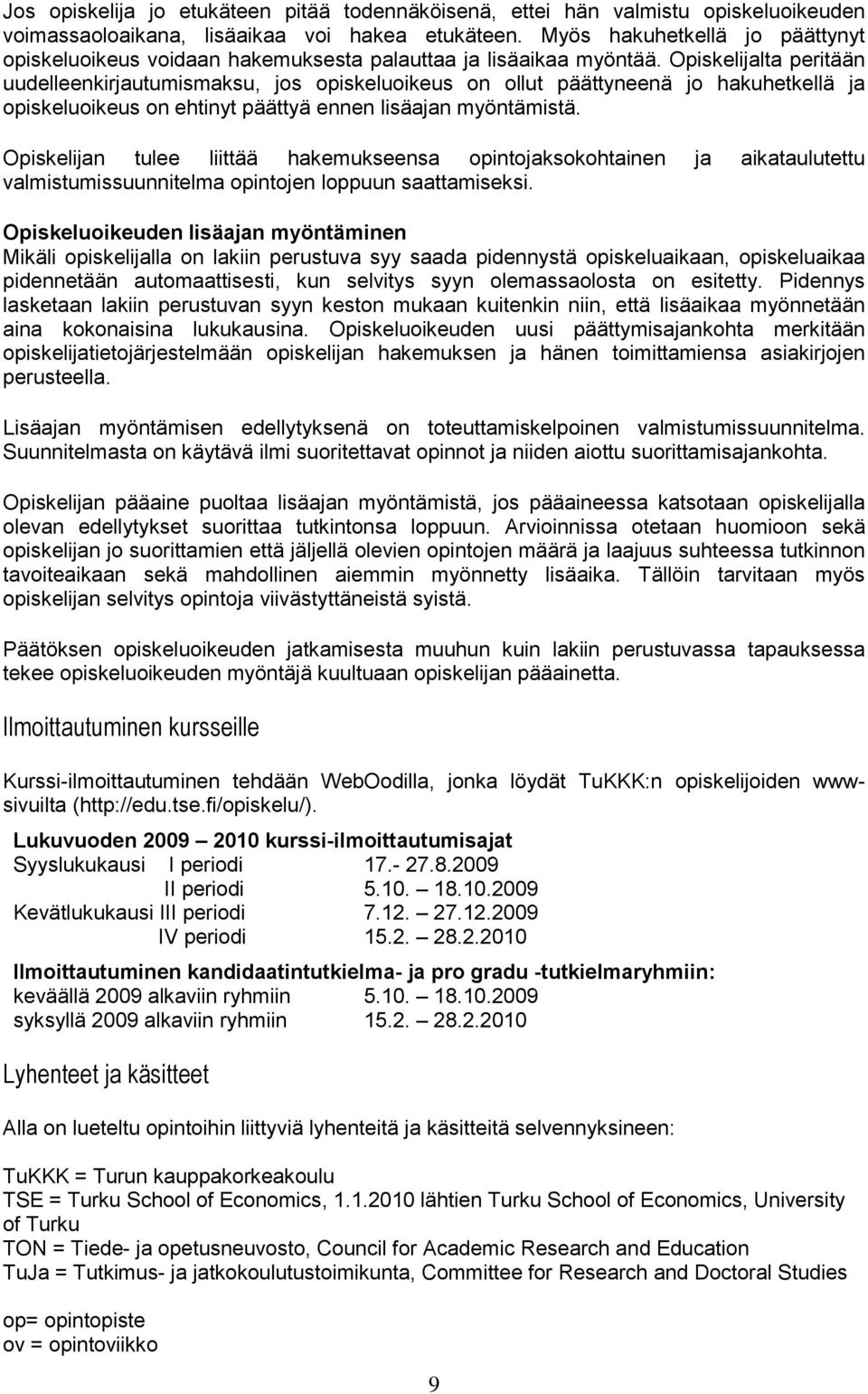 Opiskelijalta peritään uudelleenkirjautumismaksu, jos opiskeluoikeus on ollut päättyneenä jo hakuhetkellä ja opiskeluoikeus on ehtinyt päättyä ennen lisäajan myöntämistä.