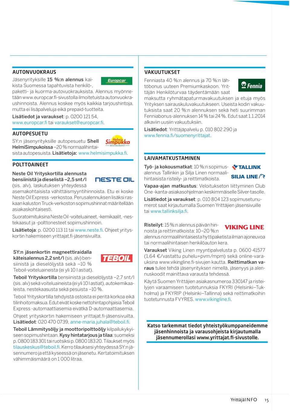 010 802 290 ja www.fennia.fi/suomenyrittajat. AUTONVUOKRAUS Jäsenyrityksille 15 %:n alennus kaikista Suomessa tapahtuvista henkilö-, paketti- ja kuorma-autovuokrauksista. Alennus myönnetään www.