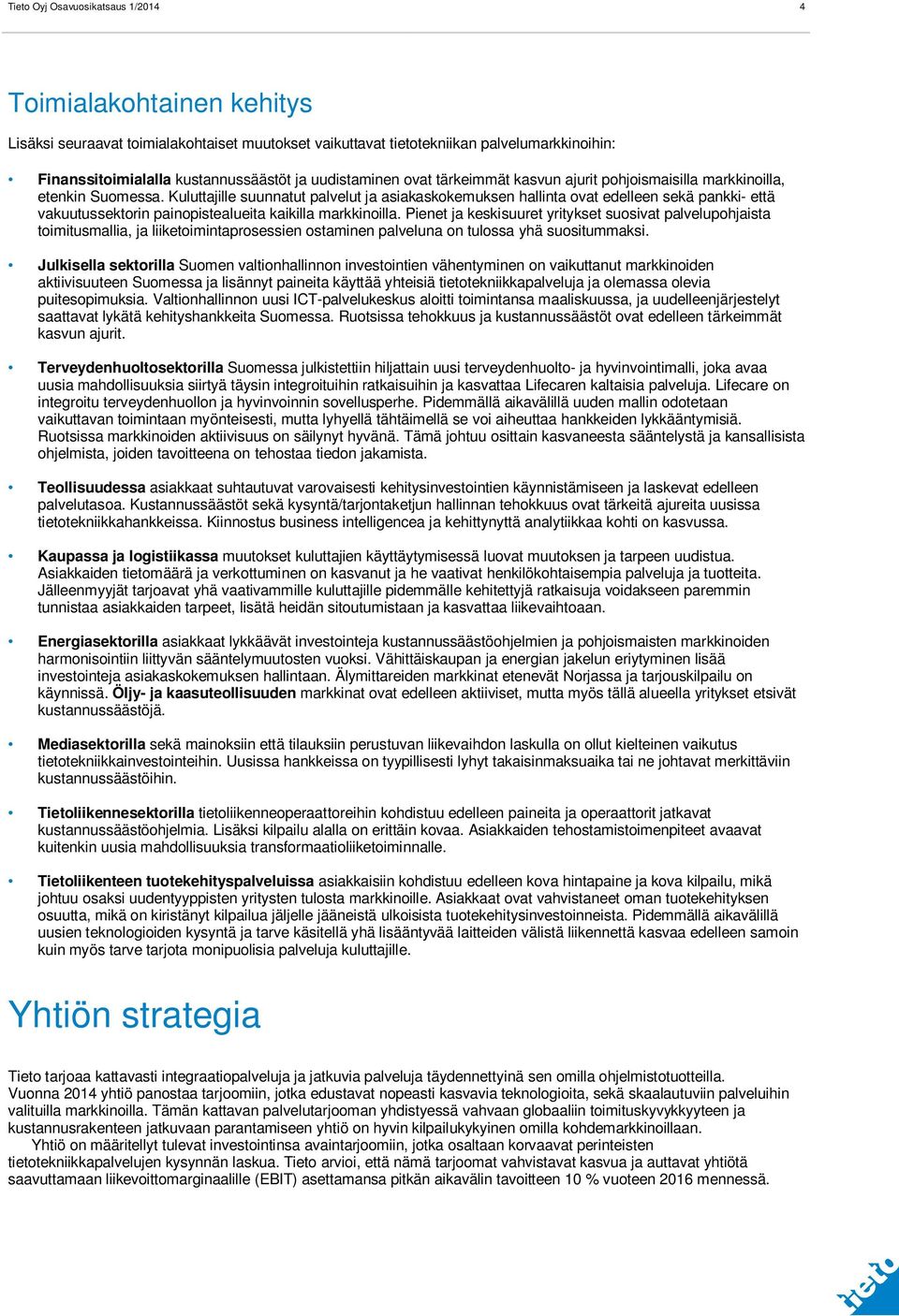 Kuluttajille suunnatut palvelut ja asiakaskokemuksen hallinta ovat edelleen sekä pankki- että vakuutussektorin painopistealueita kaikilla markkinoilla.