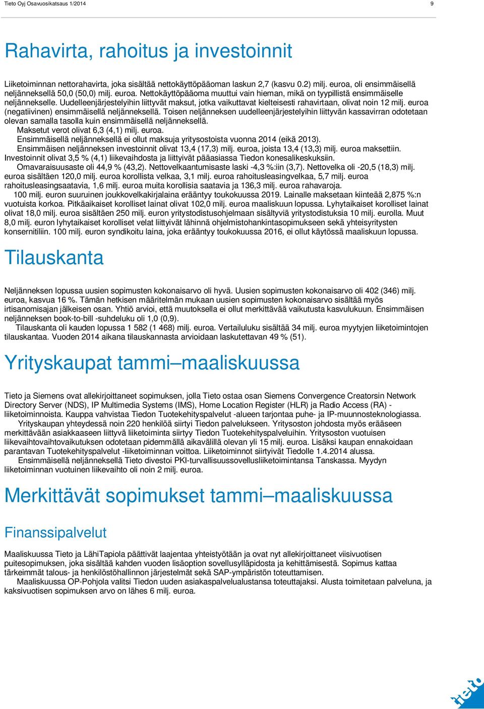 Uudelleenjärjestelyihin liittyvät maksut, jotka vaikuttavat kielteisesti rahavirtaan, olivat noin 12 milj. euroa (negatiivinen) ensimmäisellä neljänneksellä.