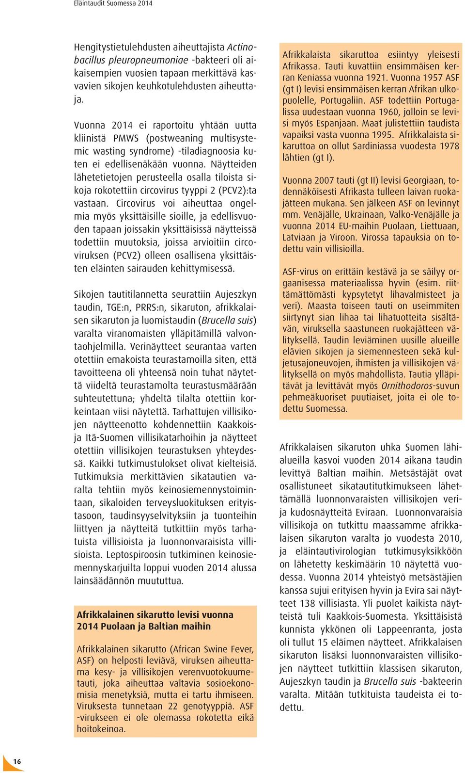 Näytteiden lähetetietojen perusteella osalla tiloista sikoja rokotettiin circovirus tyyppi 2 (PCV2):ta vastaan.