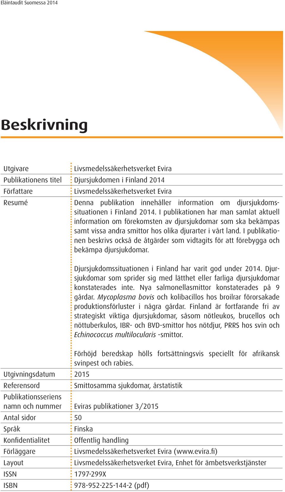 I publikationen beskrivs också de åtgärder som vidtagits för att förebygga och bekämpa djursjukdomar. Djursjukdomssituationen i Finland har varit god under 2014.