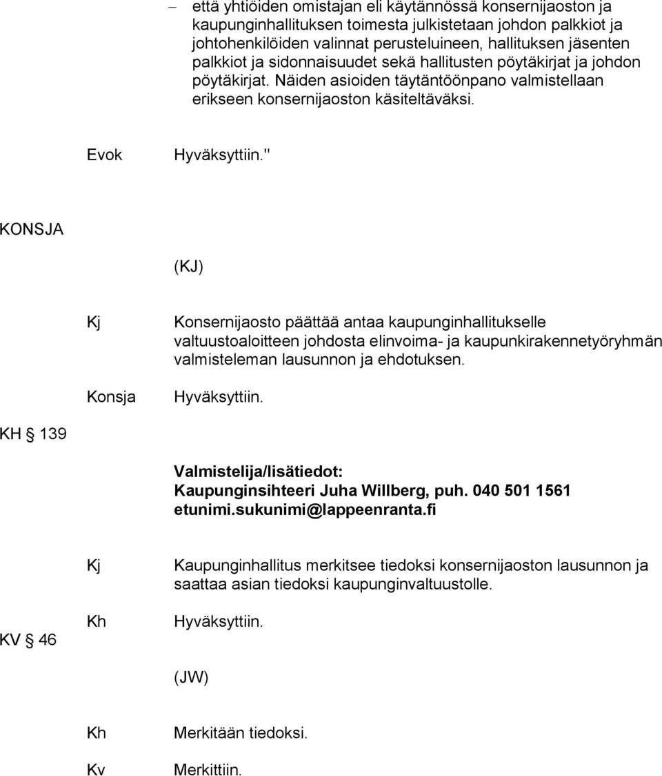 " KONSJA (KJ) Kj Konsja Konsernijaosto päättää antaa kaupunginhallitukselle valtuustoaloitteen johdosta elinvoima- ja kaupunkirakennetyöryhmän valmisteleman lausunnon ja ehdotuksen. Hyväksyttiin.