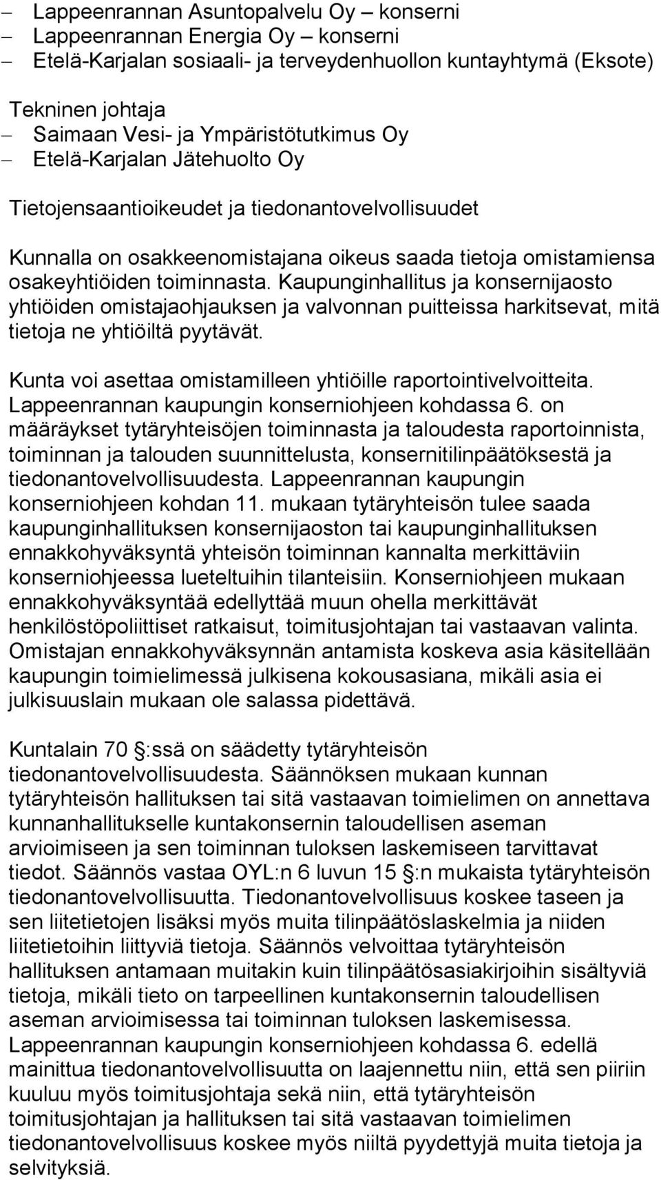 Kaupunginhallitus ja konsernijaosto yhtiöiden omistajaohjauksen ja valvonnan puitteissa harkitsevat, mitä tietoja ne yhtiöiltä pyytävät.