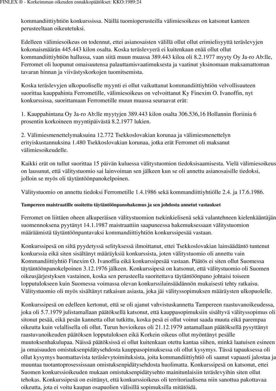 Koska teräslevyerä ei kuitenkaan enää ollut ollut kommandiittiyhtiön hallussa, vaan siitä muun muassa 389.443 kiloa oli 8.2.