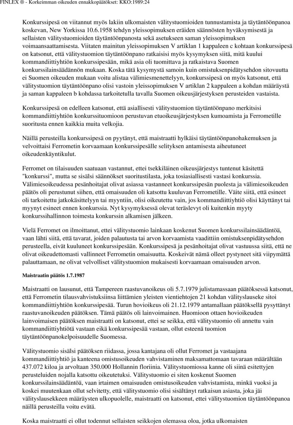 Viitaten mainitun yleissopimuksen V artiklan 1 kappaleen c kohtaan konkurssipesä on katsonut, että välitystuomion täytäntöönpano ratkaisisi myös kysymyksen siitä, mitä kuului kommandiittiyhtiön