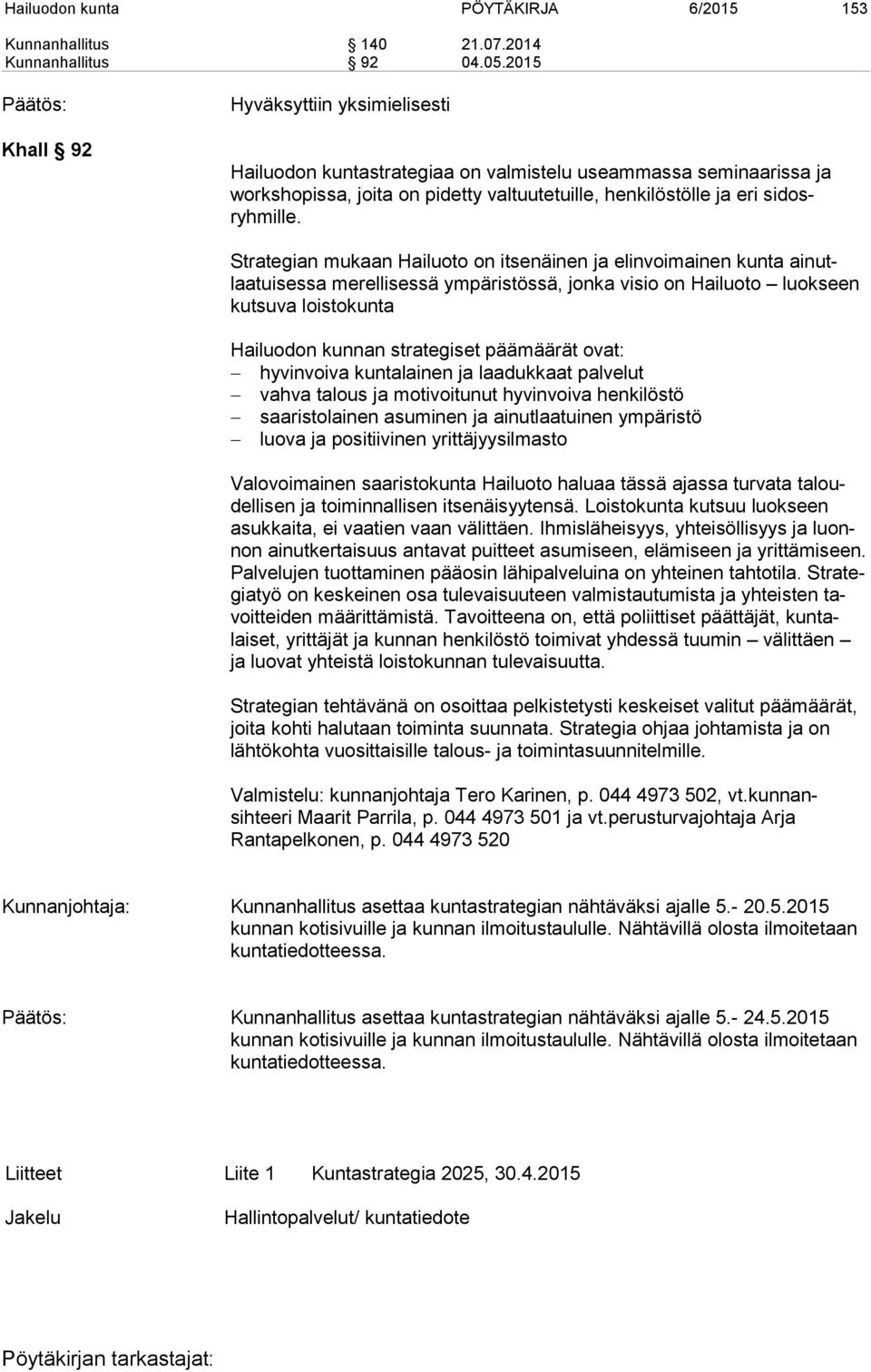 Strategian mukaan Hailuoto on itsenäinen ja elinvoimainen kunta ainutlaatuisessa merellisessä ympäristössä, jonka visio on Hailuoto luokseen kutsuva loistokunta Hailuodon kunnan strategiset päämäärät