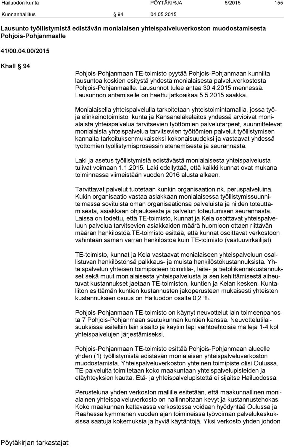 00/2015 Khall 94 Pohjois-Pohjanmaan TE-toimisto pyytää Pohjois-Pohjanmaan kunnilta lausuntoa koskien esitystä yhdestä monialaisesta palveluverkostosta Pohjois-Pohjanmaalle. Lausunnot tulee antaa 30.4.2015 mennessä.