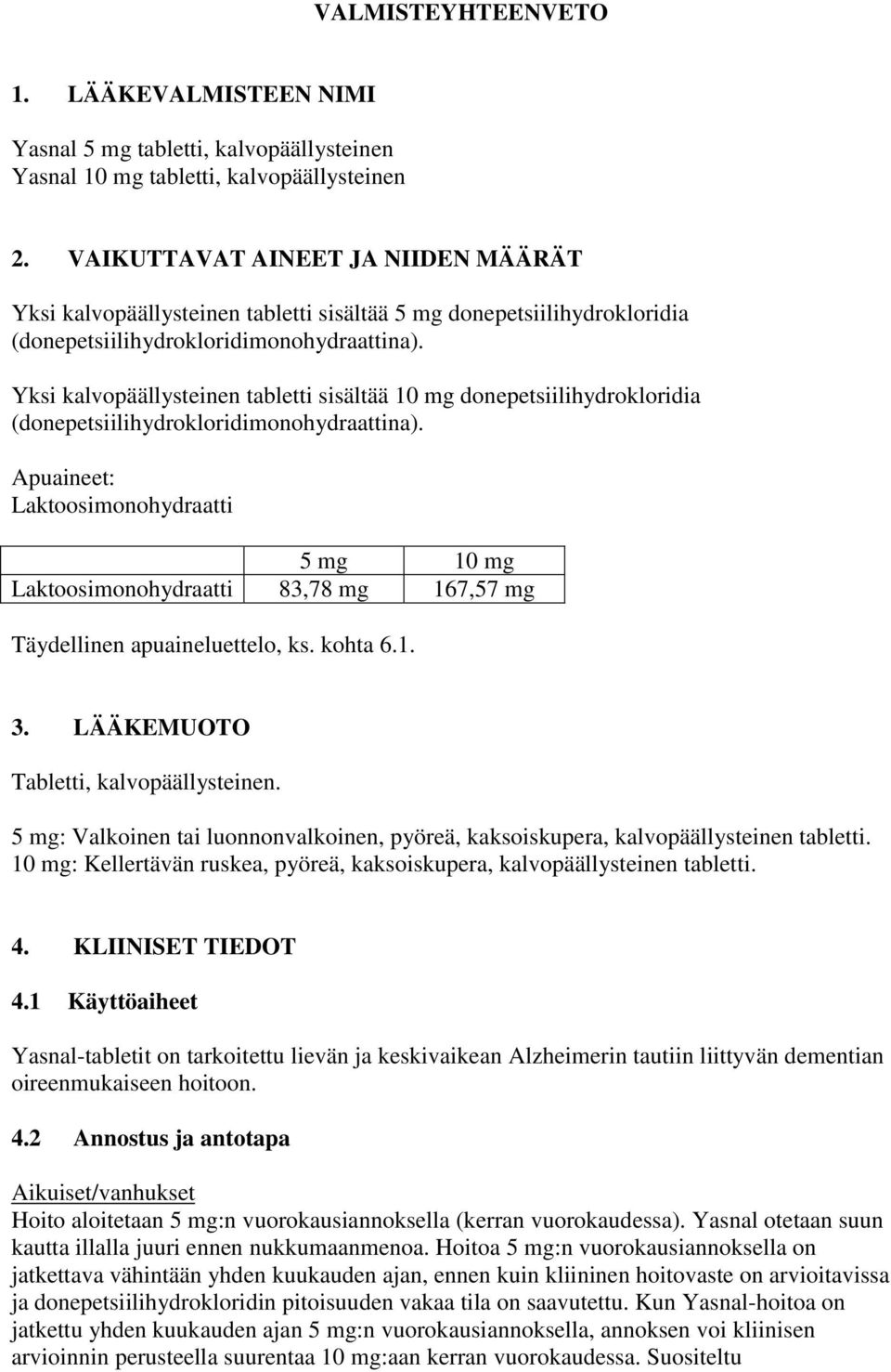 Yksi kalvopäällysteinen tabletti sisältää 10 mg donepetsiilihydrokloridia (donepetsiilihydrokloridimonohydraattina).