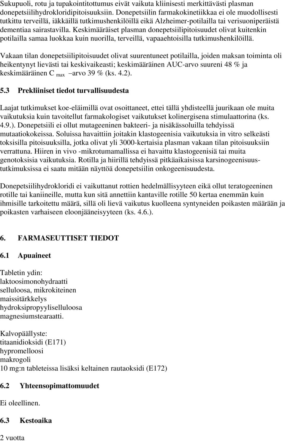 Keskimääräiset plasman donepetsiilipitoisuudet olivat kuitenkin potilailla samaa luokkaa kuin nuorilla, terveillä, vapaaehtoisilla tutkimushenkilöillä.