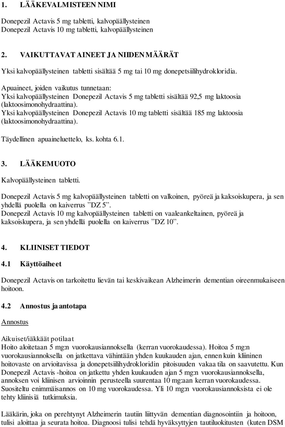 Apuaineet, joiden vaikutus tunnetaan: Yksi kalvopäällysteinen Donepezil Actavis 5 mg tabletti sisältää 92,5 mg laktoosia (laktoosimonohydraattina).