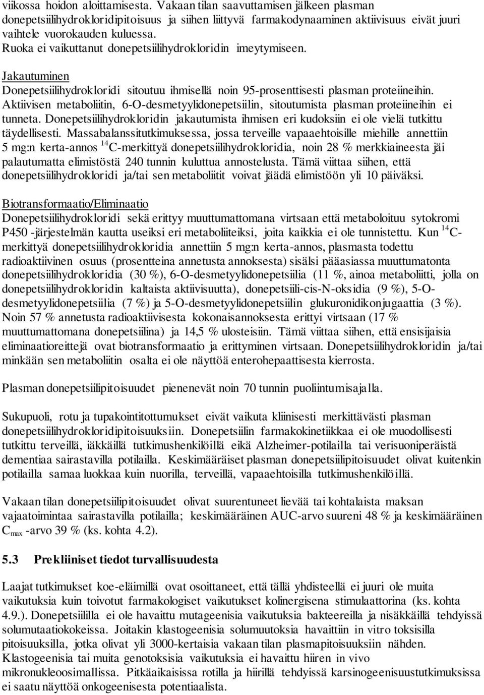 Aktiivisen metaboliitin, 6-O-desmetyylidonepetsiilin, sitoutumista plasman proteiineihin ei tunneta. Donepetsiilihydrokloridin jakautumista ihmisen eri kudoksiin ei ole vielä tutkittu täydellisesti.