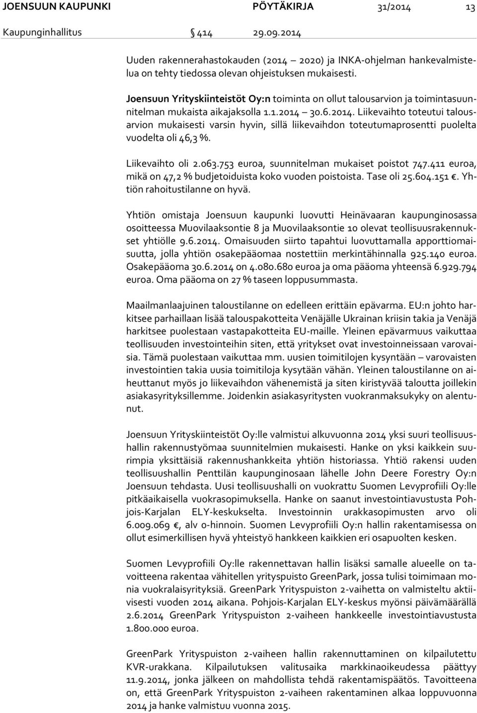 30.6.2014. Liikevaihto toteutui ta lousar vion mukaisesti varsin hyvin, sillä liikevaihdon toteutumaprosentti puolelta vuo del ta oli 46,3 %. Liikevaihto oli 2.063.