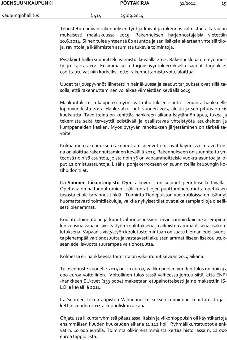 Pysäköintihallin suunnittelu valmistui keväällä 2014. Rakennuslupa on myön netty jo 14.12.2012.