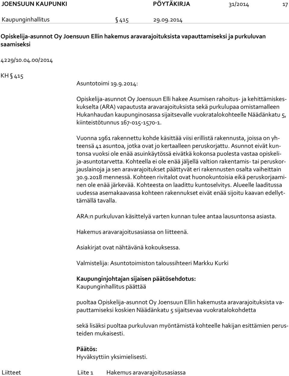 9.2014: Opiskelija-asunnot Oy Joensuun Elli hakee Asumisen rahoitus- ja ke hit tä mis keskuk sel ta (ARA) vapautusta aravarajoituksista sekä purkulupaa omistamalleen Hu kan hau dan kaupunginosassa