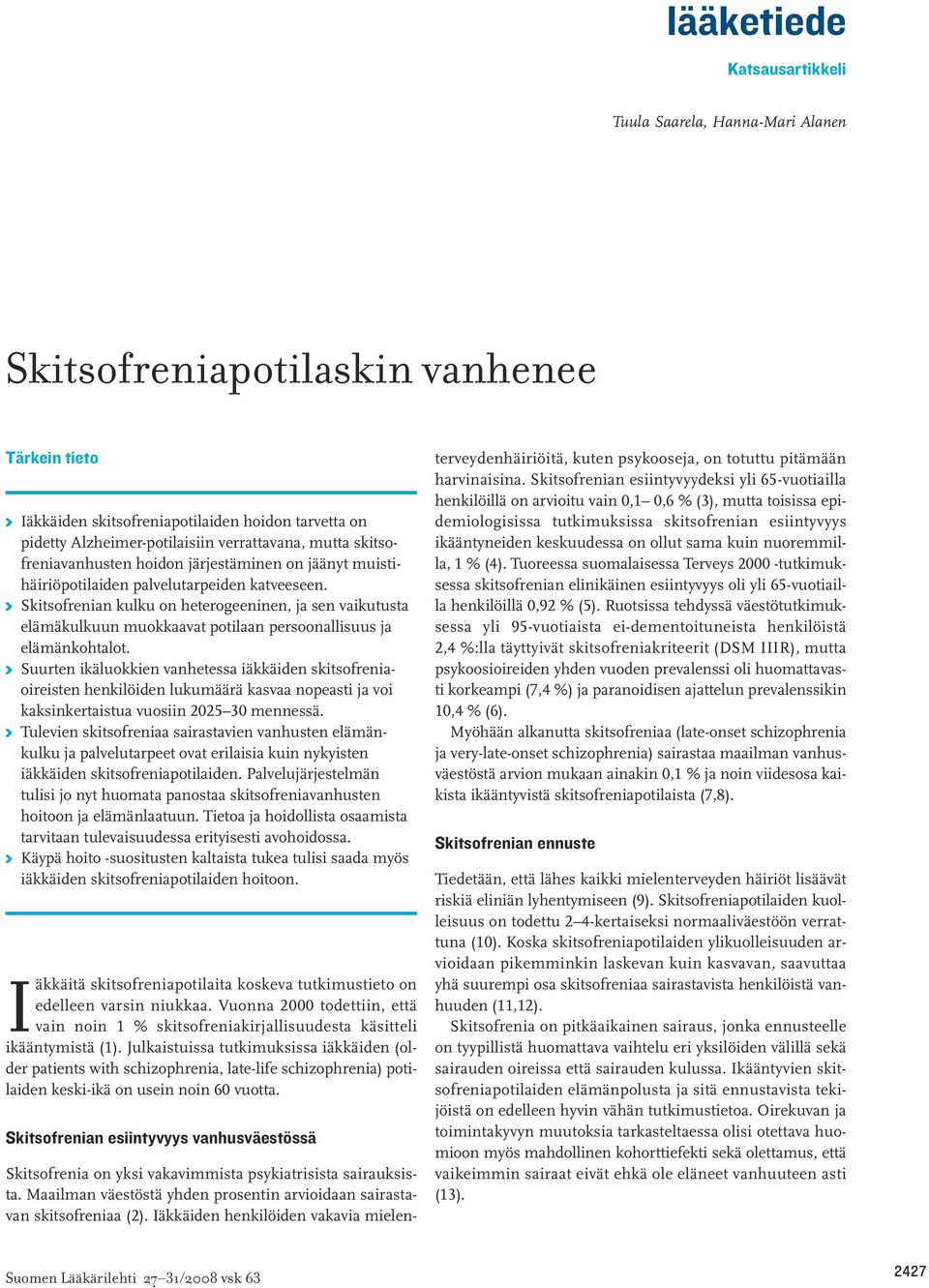 K Skitsofrenian kulku on heterogeeninen, ja sen vaikutusta elämäkulkuun muokkaavat potilaan persoonallisuus ja elämänkohtalot.