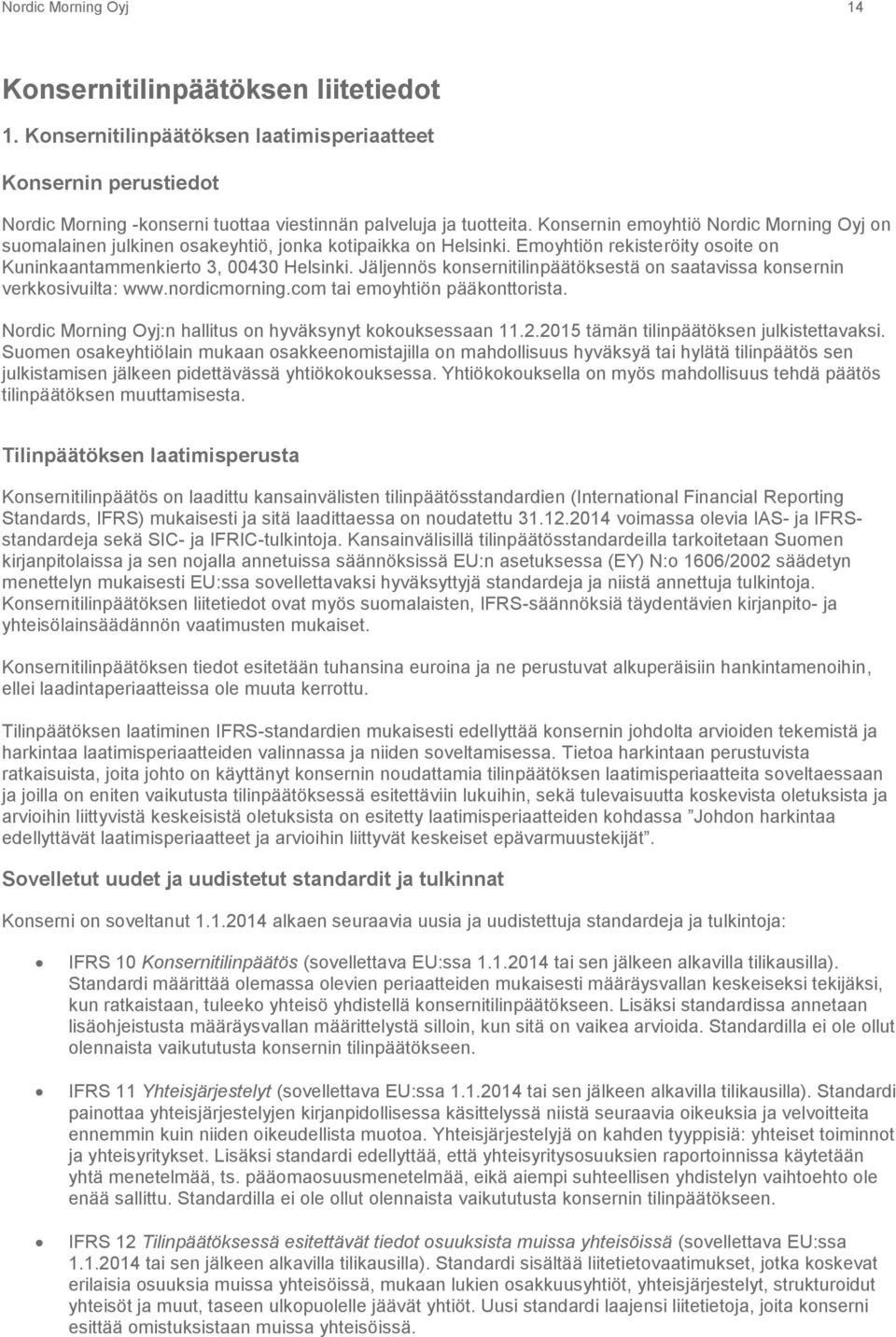 Jäljennös konsernitilinpäätöksestä on saatavissa konsernin verkkosivuilta: www.nordicmorning.com tai emoyhtiön pääkonttorista. Nordic Morning Oyj:n hallitus on hyväksynyt kokouksessaan 11.2.