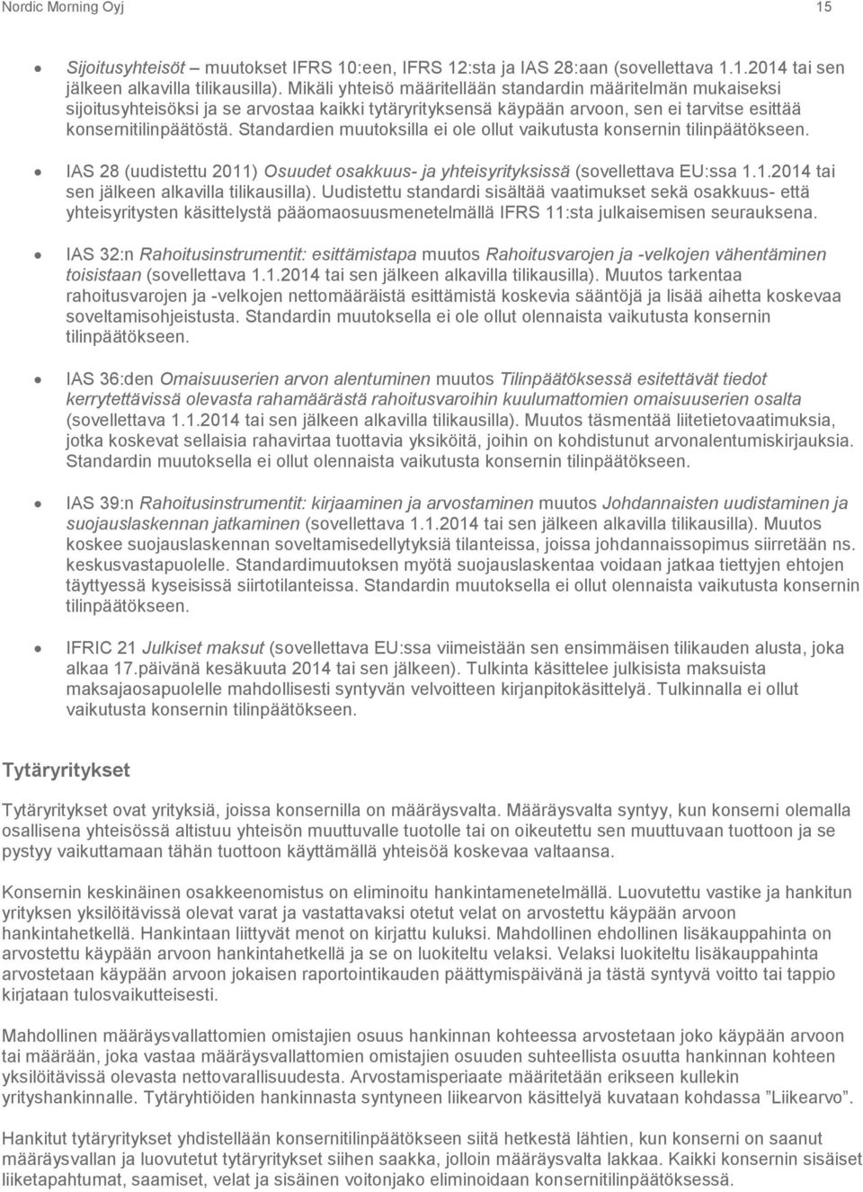 Standardien muutoksilla ei ole ollut vaikutusta konsernin tilinpäätökseen. IAS 28 (uudistettu 2011) Osuudet osakkuus- ja yhteisyrityksissä (sovellettava EU:ssa 1.1.2014 tai sen jälkeen alkavilla tilikausilla).