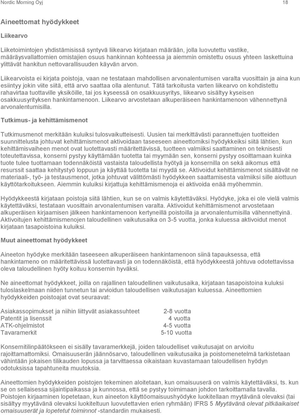 Liikearvoista ei kirjata poistoja, vaan ne testataan mahdollisen arvonalentumisen varalta vuosittain ja aina kun esiintyy jokin viite siitä, että arvo saattaa olla alentunut.