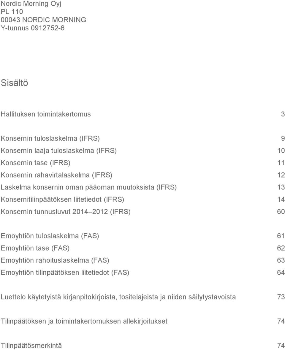 Konsernin tunnusluvut 2014 2012 (IFRS) 60 Emoyhtiön tuloslaskelma (FAS) 61 Emoyhtiön tase (FAS) 62 Emoyhtiön rahoituslaskelma (FAS) 63 Emoyhtiön tilinpäätöksen liitetiedot