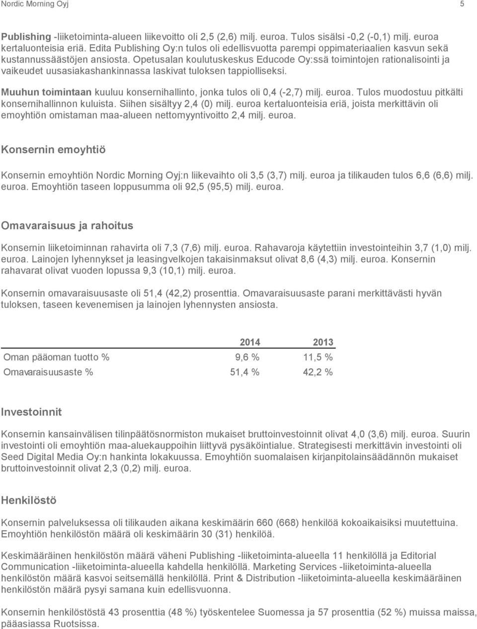 Opetusalan koulutuskeskus Educode Oy:ssä toimintojen rationalisointi ja vaikeudet uusasiakashankinnassa laskivat tuloksen tappiolliseksi.