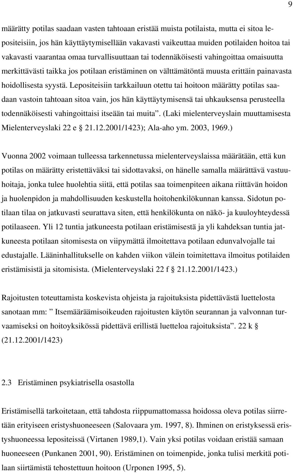 Lepositeisiin tarkkailuun otettu tai hoitoon määrätty potilas saadaan vastoin tahtoaan sitoa vain, jos hän käyttäytymisensä tai uhkauksensa perusteella todennäköisesti vahingoittaisi itseään tai