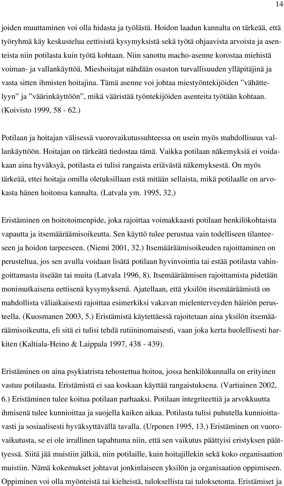 Niin sanottu macho-asenne korostaa miehistä voiman- ja vallankäyttöä. Mieshoitajat nähdään osaston turvallisuuden ylläpitäjinä ja vasta sitten ihmisten hoitajina.