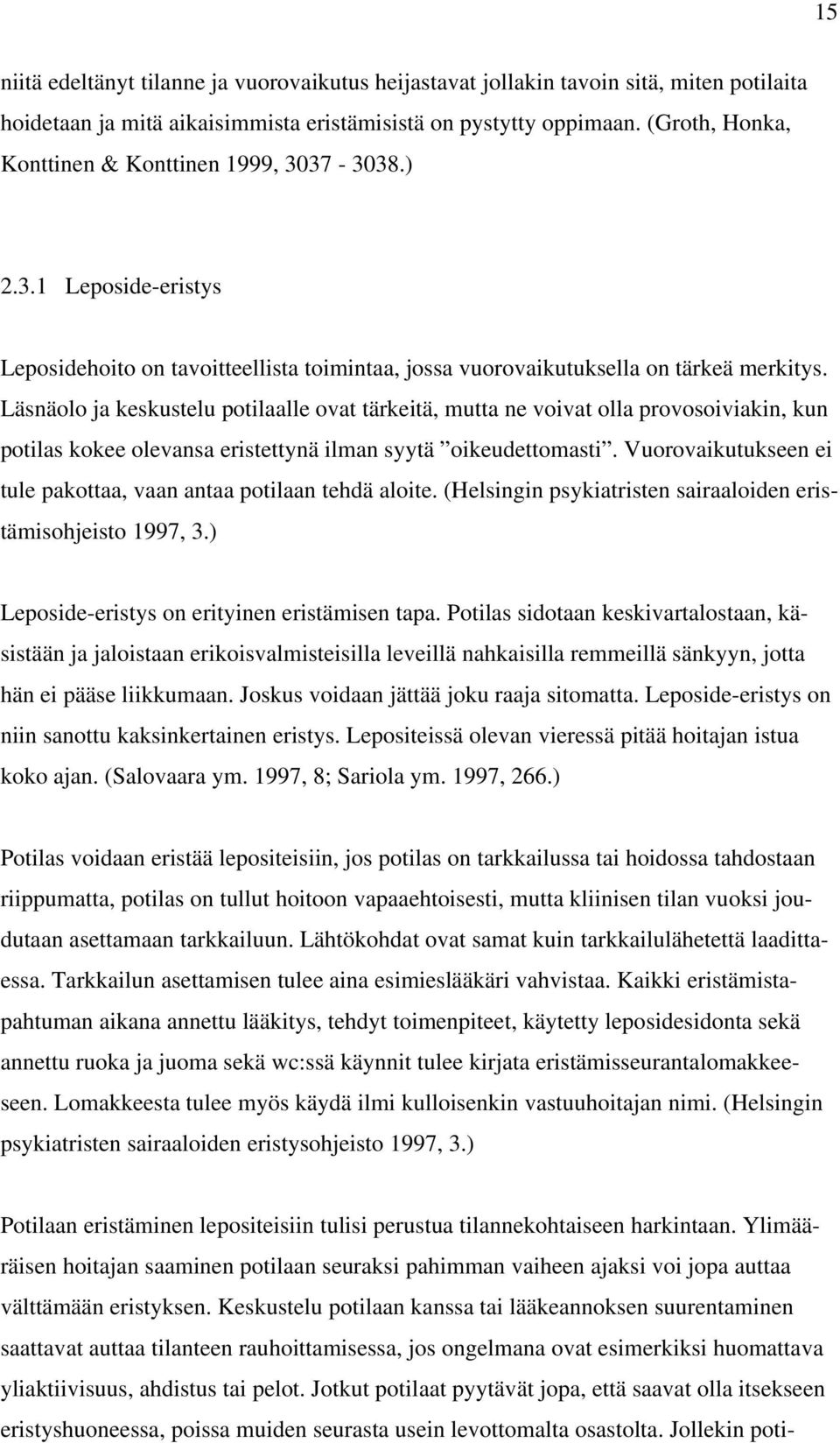 Läsnäolo ja keskustelu potilaalle ovat tärkeitä, mutta ne voivat olla provosoiviakin, kun potilas kokee olevansa eristettynä ilman syytä oikeudettomasti.