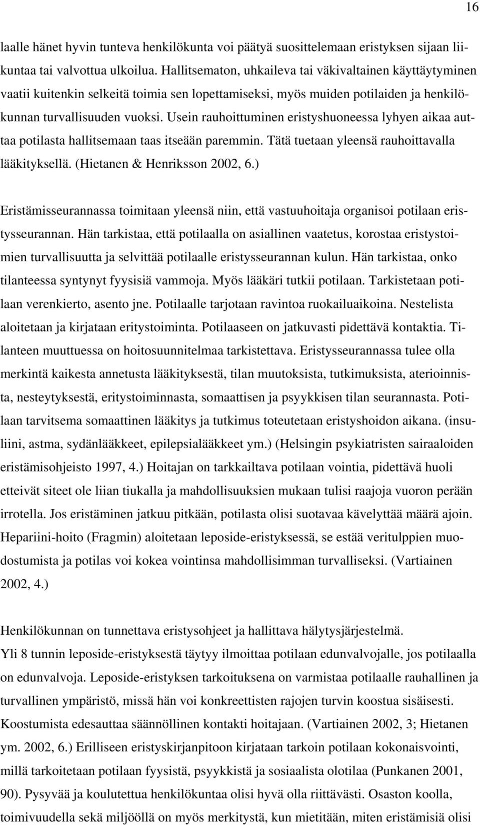 Usein rauhoittuminen eristyshuoneessa lyhyen aikaa auttaa potilasta hallitsemaan taas itseään paremmin. Tätä tuetaan yleensä rauhoittavalla lääkityksellä. (Hietanen & Henriksson 2002, 6.