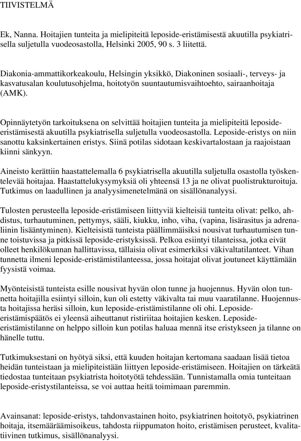 Opinnäytetyön tarkoituksena on selvittää hoitajien tunteita ja mielipiteitä leposideeristämisestä akuutilla psykiatrisella suljetulla vuodeosastolla.