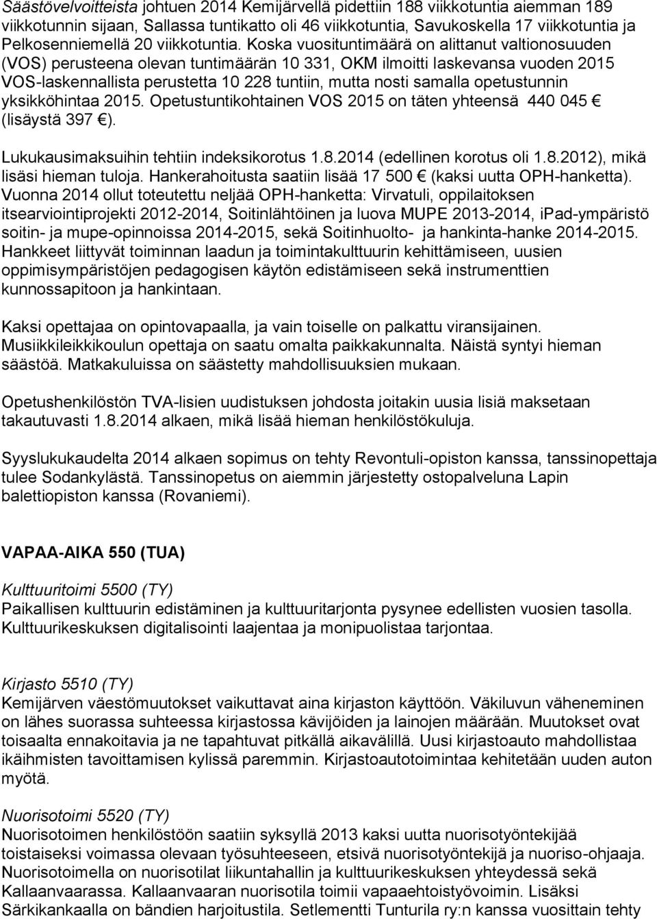 Koska vuosituntimäärä on alittanut valtionosuuden (VOS) perusteena olevan tuntimäärän 10 331, OKM ilmoitti laskevansa vuoden 2015 VOS-laskennallista perustetta 10 228 tuntiin, mutta nosti samalla