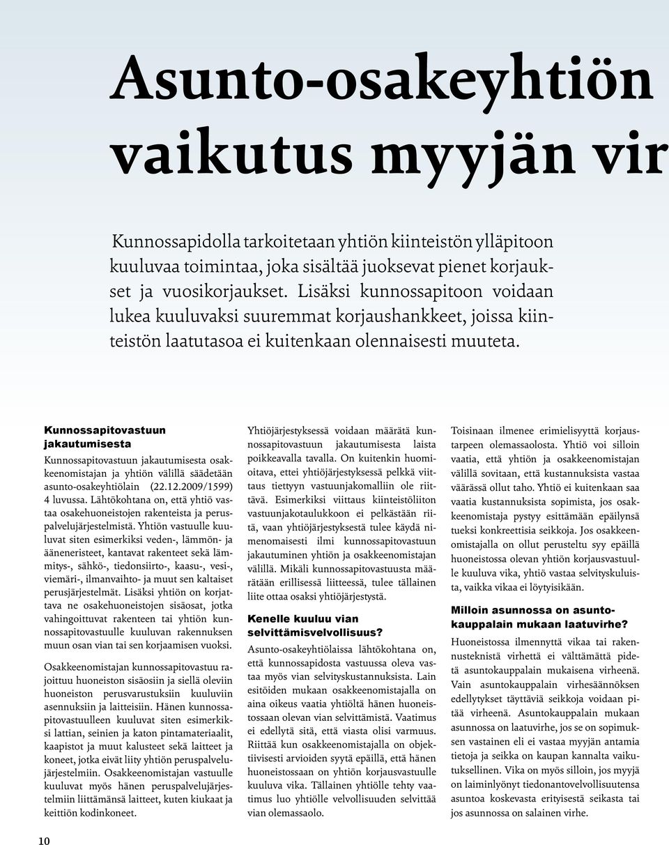 Kunnossapitovastuun jakautumisesta Kunnossapitovastuun jakautumisesta osakkeenomistajan ja yhtiön välillä säädetään asunto-osakeyhtiölain (22.12.2009/1599) 4 luvussa.