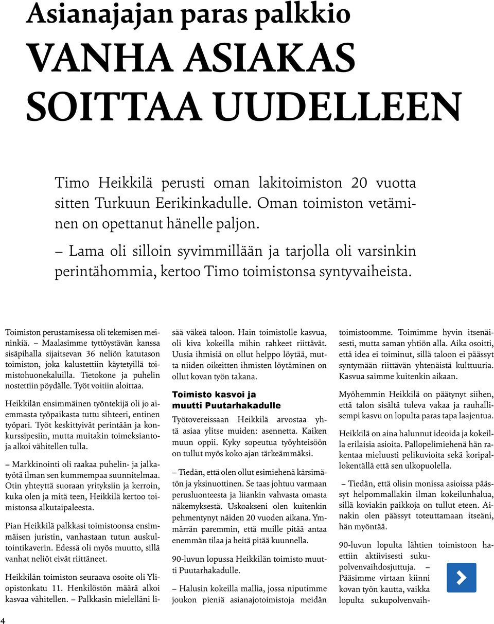 Maalasimme tyttöystävän kanssa sisäpihalla sijaitsevan 36 neliön katutason toimiston, joka kalustettiin käytetyillä toimistohuonekaluilla. Tietokone ja puhelin nostettiin pöydälle.